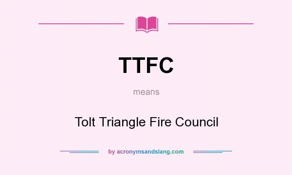 What does TTFC mean? It stands for Tolt Triangle Fire Council