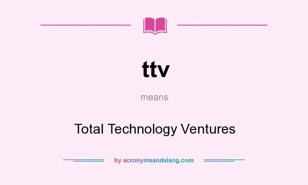 What does ttv mean? It stands for Total Technology Ventures