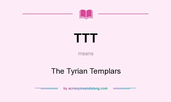 What does TTT mean? It stands for The Tyrian Templars