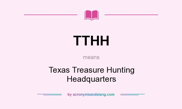 What does TTHH mean? It stands for Texas Treasure Hunting Headquarters