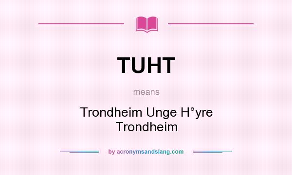 What does TUHT mean? It stands for Trondheim Unge H°yre Trondheim