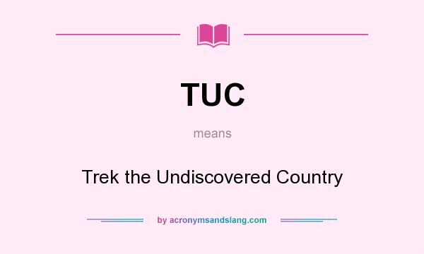 What does TUC mean? It stands for Trek the Undiscovered Country