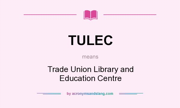 What does TULEC mean? It stands for Trade Union Library and Education Centre