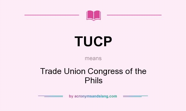 What does TUCP mean? It stands for Trade Union Congress of the Phils