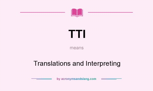 What does TTI mean? It stands for Translations and Interpreting