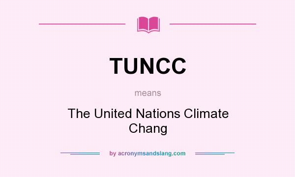 What does TUNCC mean? It stands for The United Nations Climate Chang