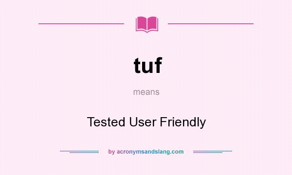 What does tuf mean? It stands for Tested User Friendly