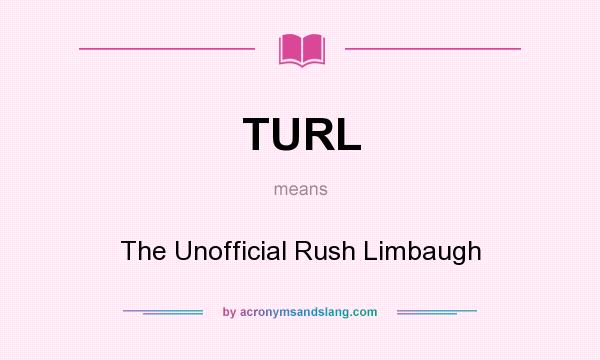 What does TURL mean? It stands for The Unofficial Rush Limbaugh
