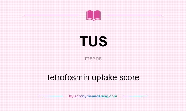 What does TUS mean? It stands for tetrofosmin uptake score
