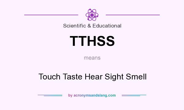 What does TTHSS mean? It stands for Touch Taste Hear Sight Smell