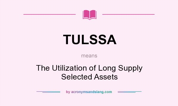 What does TULSSA mean? It stands for The Utilization of Long Supply Selected Assets
