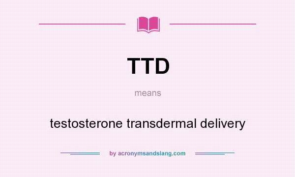 What does TTD mean? It stands for testosterone transdermal delivery