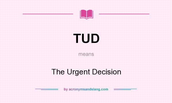 What does TUD mean? It stands for The Urgent Decision