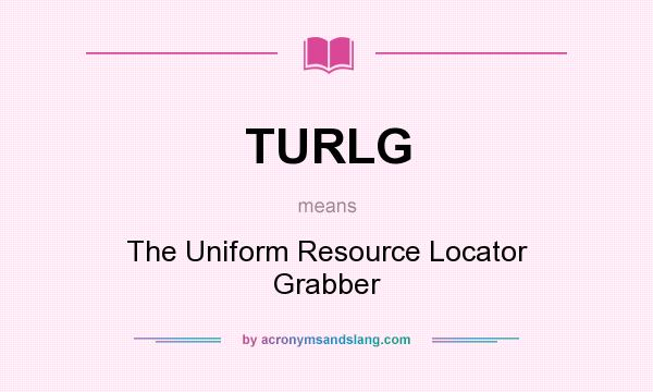 What does TURLG mean? It stands for The Uniform Resource Locator Grabber