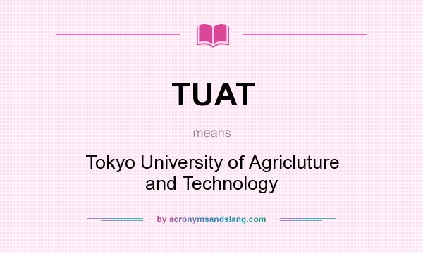 What does TUAT mean? It stands for Tokyo University of Agricluture and Technology