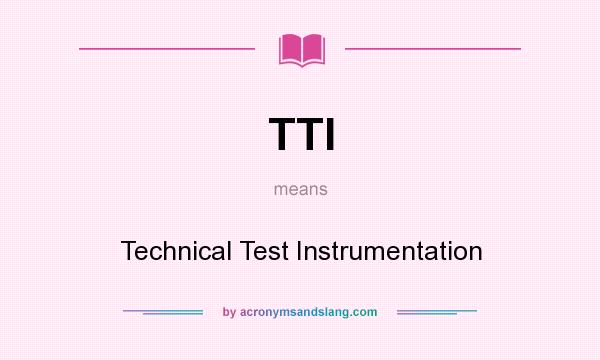 What does TTI mean? It stands for Technical Test Instrumentation