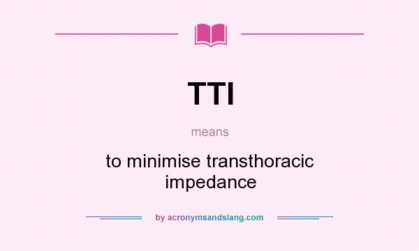 What does TTI mean? It stands for to minimise transthoracic impedance