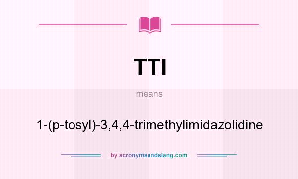 What does TTI mean? It stands for 1-(p-tosyl)-3,4,4-trimethylimidazolidine