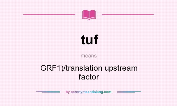 What does tuf mean? It stands for GRF1)/translation upstream factor