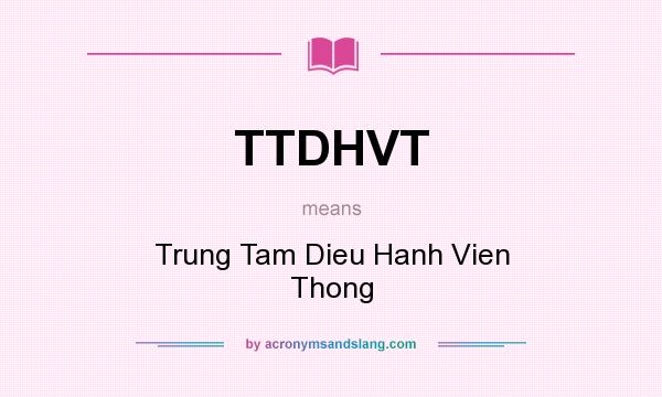 What does TTDHVT mean? It stands for Trung Tam Dieu Hanh Vien Thong