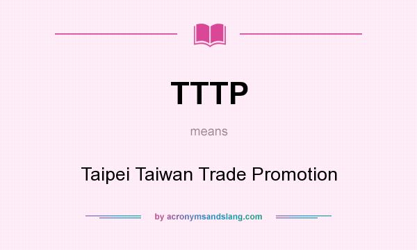 What does TTTP mean? It stands for Taipei Taiwan Trade Promotion