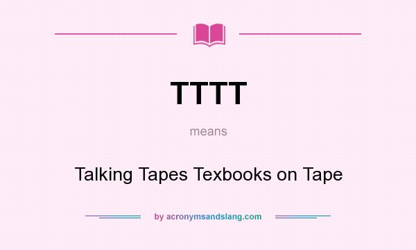 What does TTTT mean? It stands for Talking Tapes Texbooks on Tape