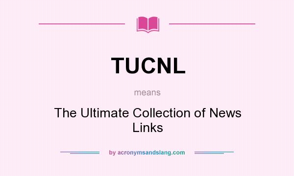 What does TUCNL mean? It stands for The Ultimate Collection of News Links