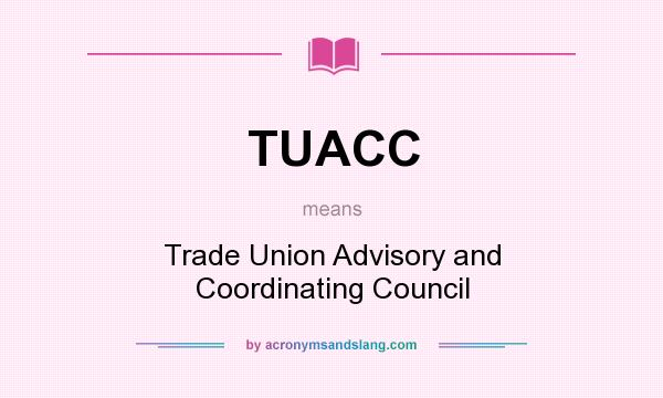 What does TUACC mean? It stands for Trade Union Advisory and Coordinating Council