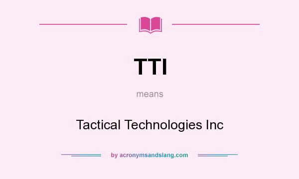What does TTI mean? It stands for Tactical Technologies Inc