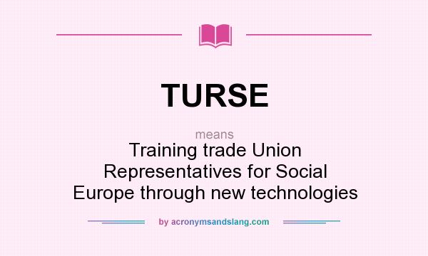 What does TURSE mean? It stands for Training trade Union Representatives for Social Europe through new technologies