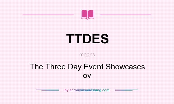 What does TTDES mean? It stands for The Three Day Event Showcases ov