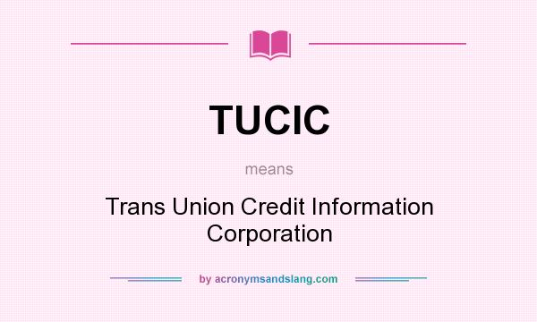 What does TUCIC mean? It stands for Trans Union Credit Information Corporation