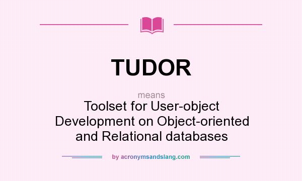 What does TUDOR mean? It stands for Toolset for User-object Development on Object-oriented and Relational databases