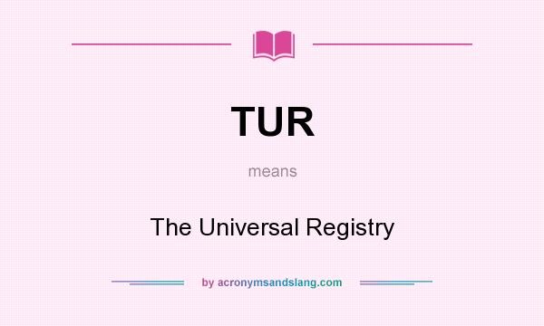 What does TUR mean? It stands for The Universal Registry