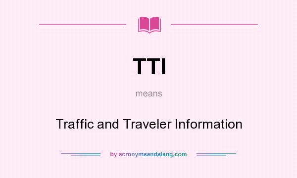 What does TTI mean? It stands for Traffic and Traveler Information