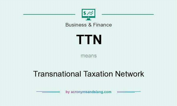 What does TTN mean? It stands for Transnational Taxation Network