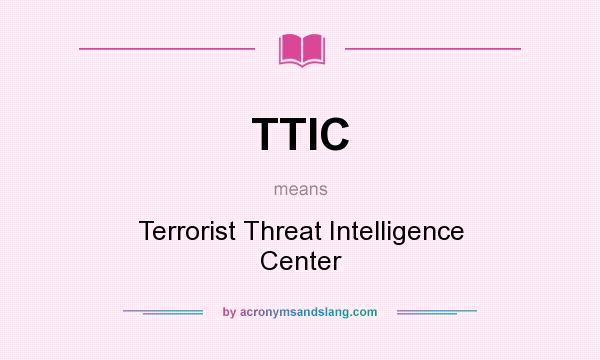 What does TTIC mean? It stands for Terrorist Threat Intelligence Center