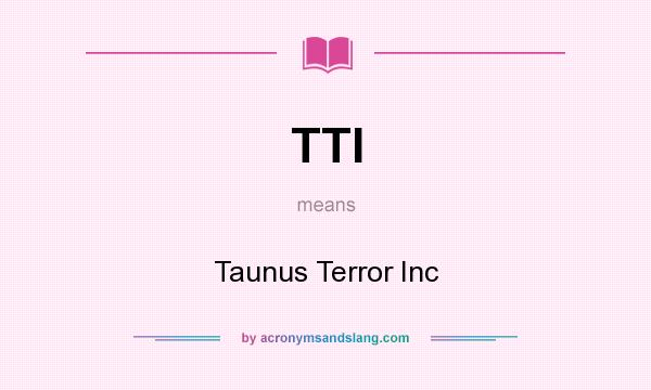 What does TTI mean? It stands for Taunus Terror Inc