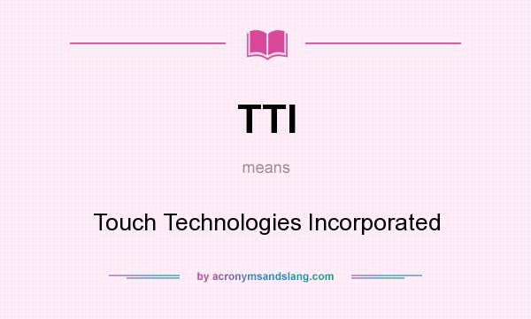 What does TTI mean? It stands for Touch Technologies Incorporated