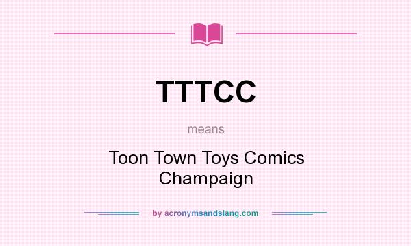 What does TTTCC mean? It stands for Toon Town Toys Comics Champaign