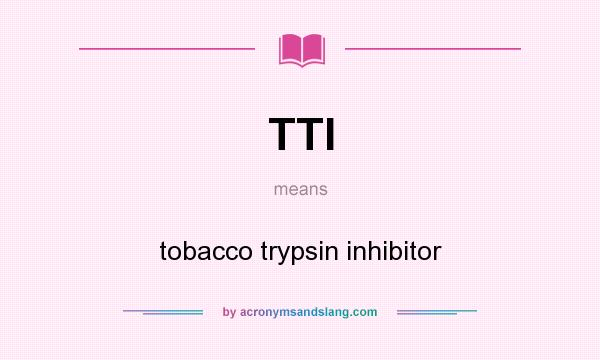 What does TTI mean? It stands for tobacco trypsin inhibitor