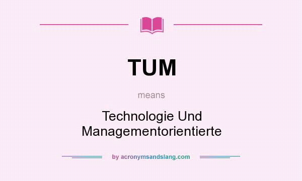 What does TUM mean? It stands for Technologie Und Managementorientierte