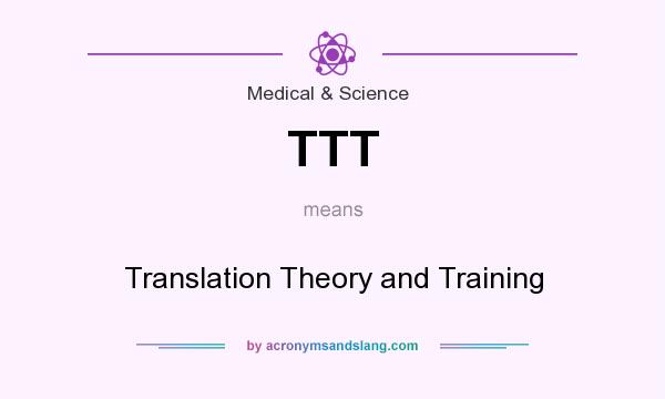 What does TTT mean? It stands for Translation Theory and Training