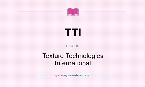 What does TTI mean? It stands for Texture Technologies International