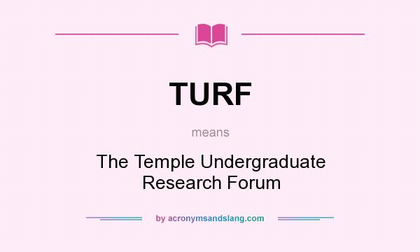 What does TURF mean? It stands for The Temple Undergraduate Research Forum