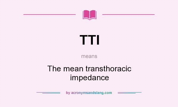 What does TTI mean? It stands for The mean transthoracic impedance