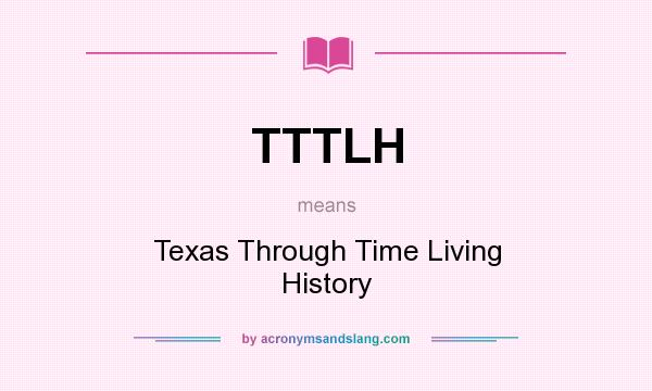 What does TTTLH mean? It stands for Texas Through Time Living History