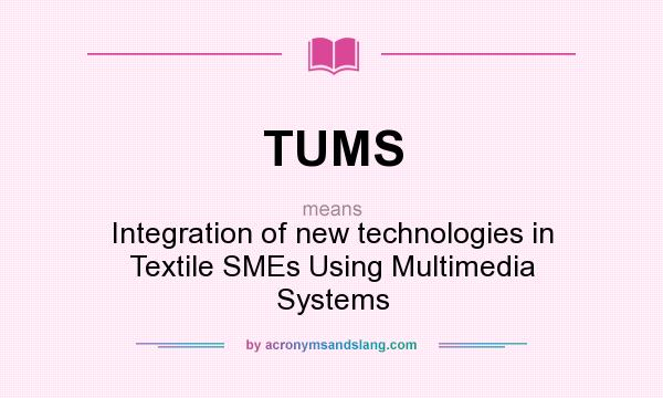 What does TUMS mean? It stands for Integration of new technologies in Textile SMEs Using Multimedia Systems