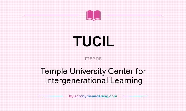 What does TUCIL mean? It stands for Temple University Center for Intergenerational Learning
