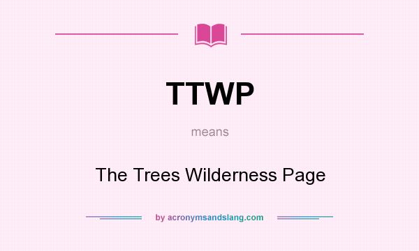 What does TTWP mean? It stands for The Trees Wilderness Page